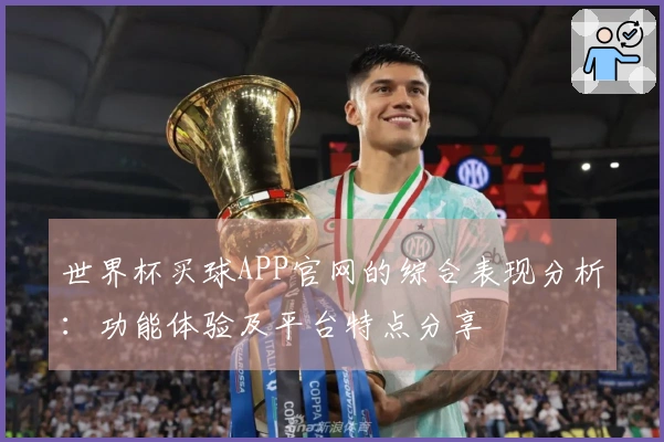 世界杯买球APP官网的综合表现分析：功能体验及平台特点分享